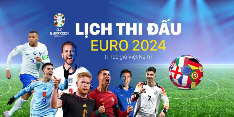 Lịch trình thi đấu Euro 2024