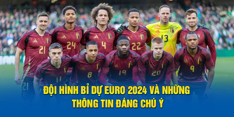 Đội hình Bỉ dự euro 2024 và những thông tin đáng chú ý