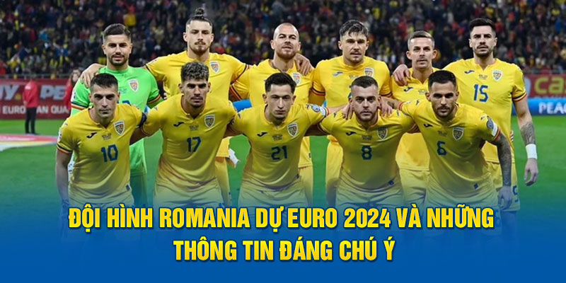 Đội hình Romania dự euro 2024 và những thông tin đáng chú ý