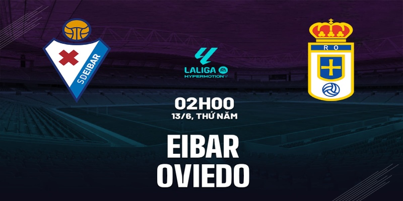 Eibar với Oviedo là trận đối đầu để giành vé tiến vào vòng trong La Liga