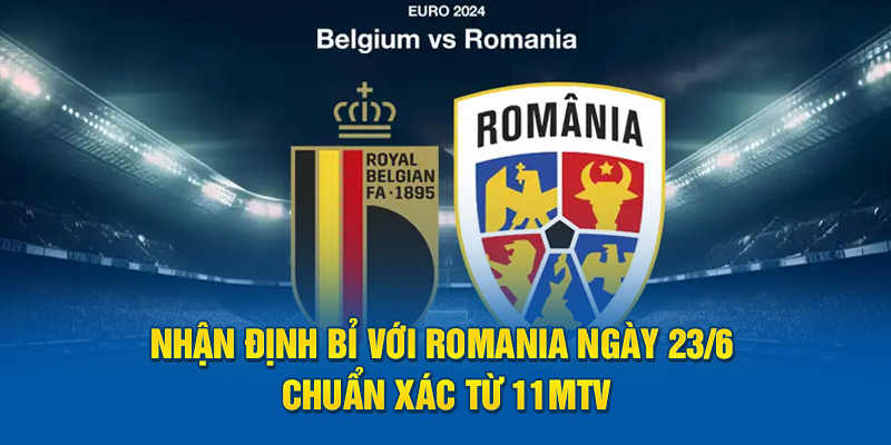 Nhận Định Bỉ Với Romania Ngày 23/6 Chuẩn Xác Từ 11MTV